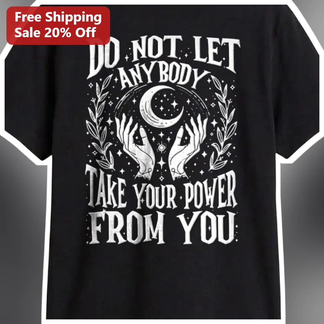 Do Not Let Anybody Take Your Power From You Empowerment Witchy Celestial Tee