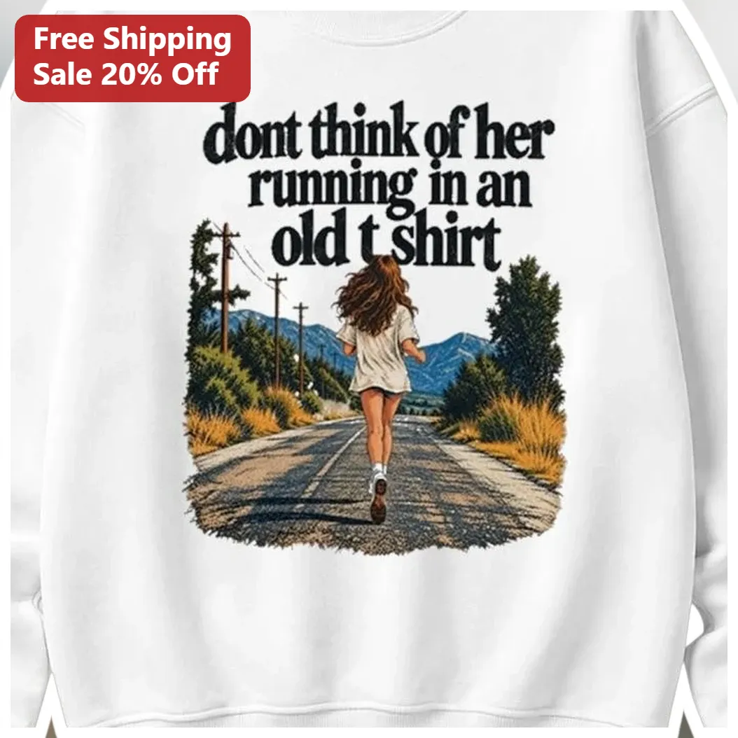 Don't Think Of Her Running In An Old T Shirt Sweatshirt available at our Miami, Florida warehouse