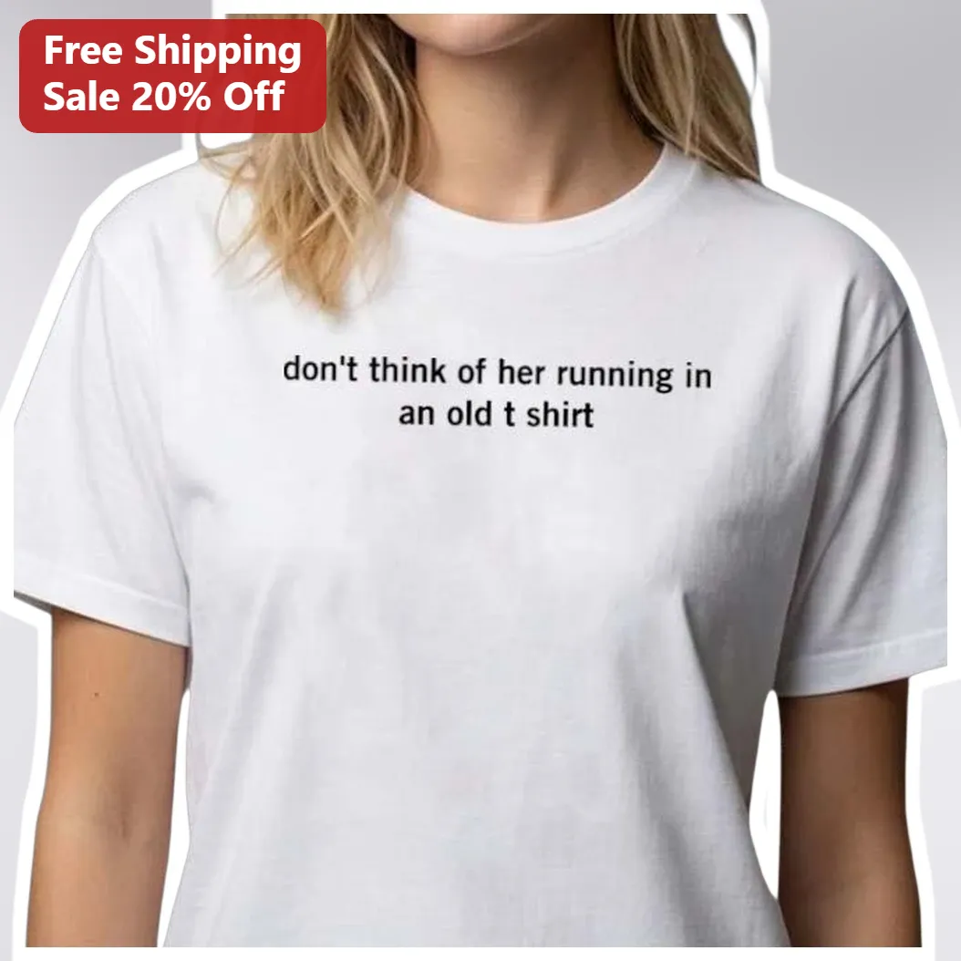 Don't Think of Her Running in an Old T Shirt Tee Erica Western Teleport Lyric Gift available at our Miami, Florida warehouse