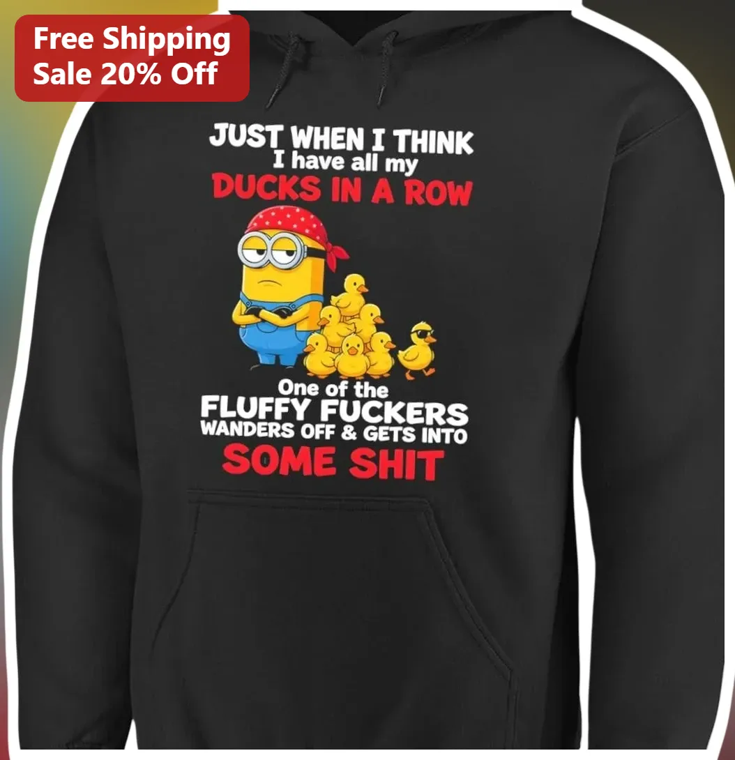 Ducks In A Row Funny Minion Hoodie Just When I Think All My Ducks Are In A Row One Of The Fluffy Fuc available at our Miami, Florida warehouse