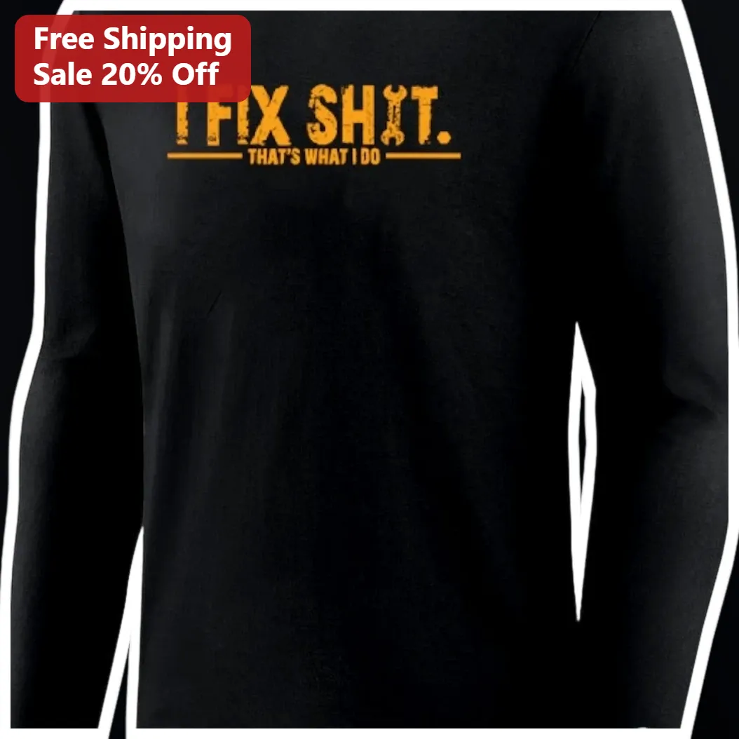 I Fix Shit That's What I Do Long Sleeve Shirt Funny Mechanic Handyman Gift available at our Miami, Florida warehouse