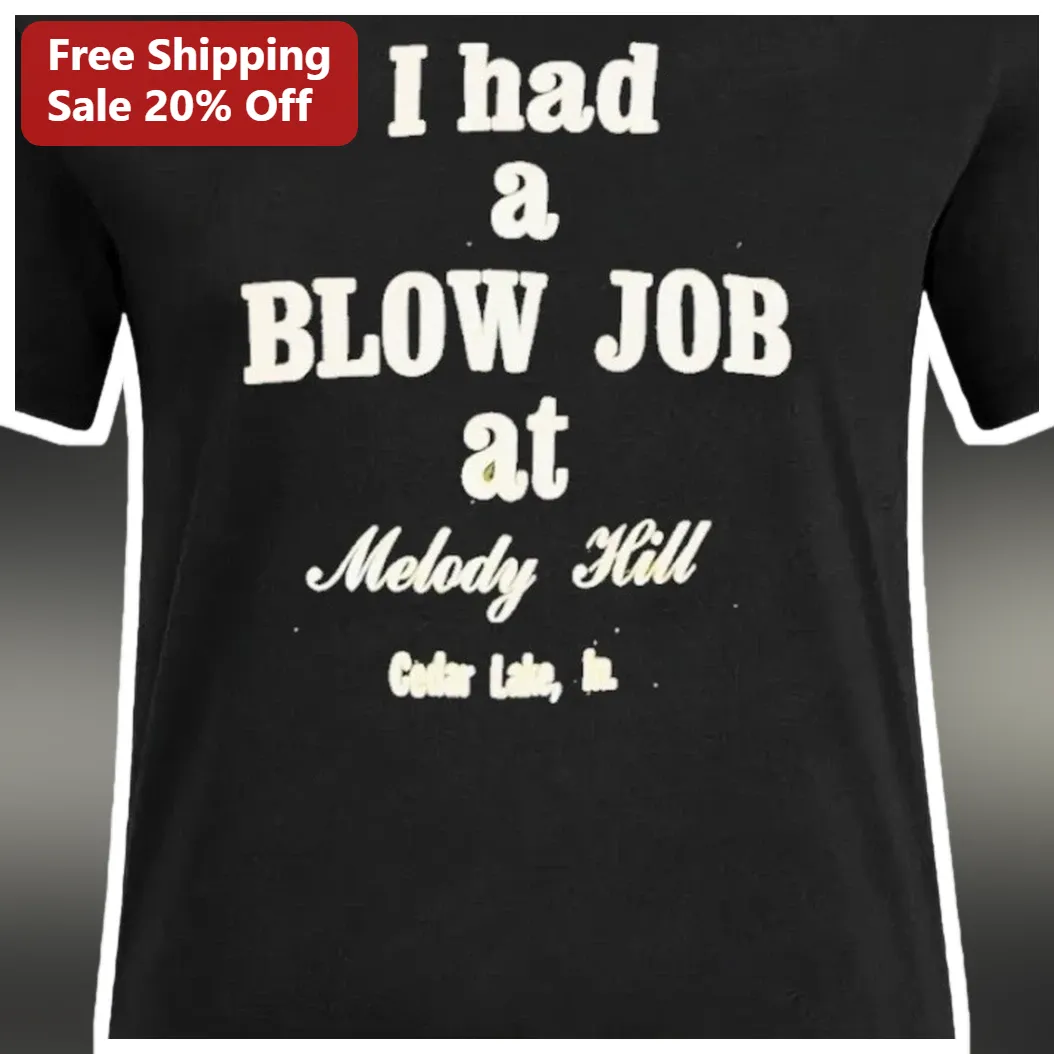 I Had a Blow Job at Melody Hill Tee Funny Adult Humor Novelty Slogan Graphic Shirt available at our Miami, Florida warehouse