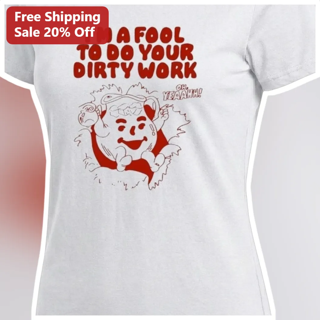 I'M A FOOL TO DO YOUR DIRTY WORK Pillsbury Doughboy Graphic Tee Funny Sarcastic Work Shirt Gift available at our Miami, Florida warehouse