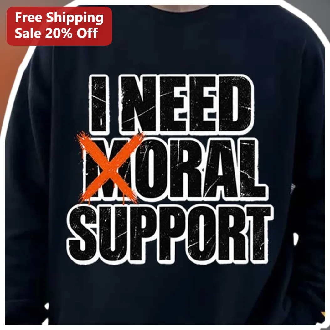 I NEED MORAL SUPPORT Sweatshirt Funny Sarcastic Graphic Crewneck Gift for Friends available at our Miami, Florida warehouse