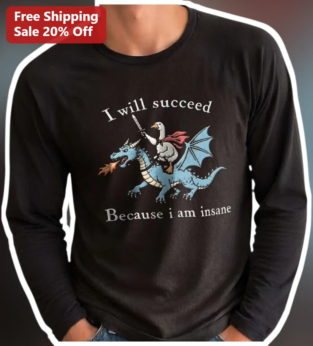 I Will Succeed Because I Am Insane Long Sleeve Tee Funny Goose Dragon Rider Graphic Shirt available at our Miami, Florida warehouse