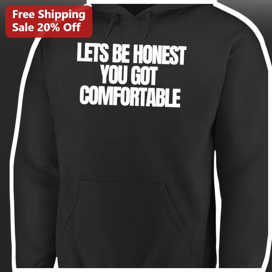 Lets Be Honest You Got Comfortable Hoodie Funny Graphic Sweatshirt for Men Women Gift available at our Miami, Florida warehouse