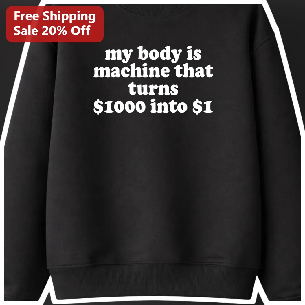 My Body Is Machine That Turns Into $1 Funny Sweatshirt Sarcastic Gift for Her available at our Miami, Florida warehouse