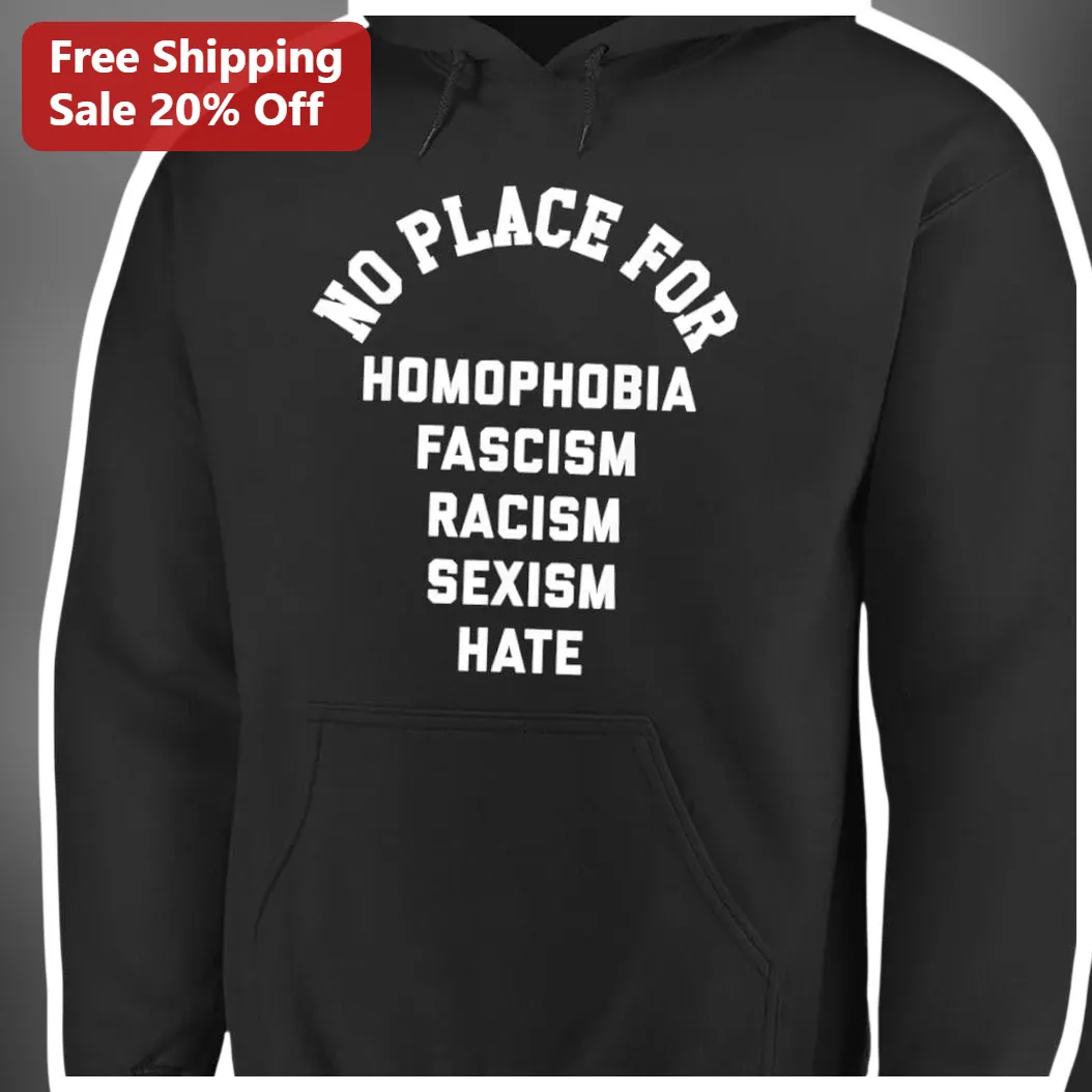 No Place for Homophobia Fascism Racism Sexism Hate Hoodie Anti-Hate Social Justice Activist Apparel available at our Miami, Florida warehouse