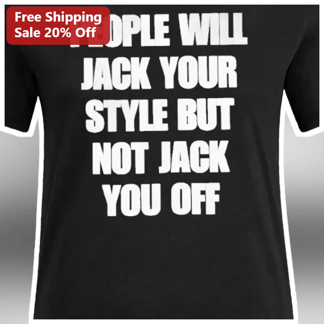 People Will Jack Your Style But Not Jack You Off Funny Graphic Tee Edgy Humor Statement Shirt available at our Miami, Florida warehouse