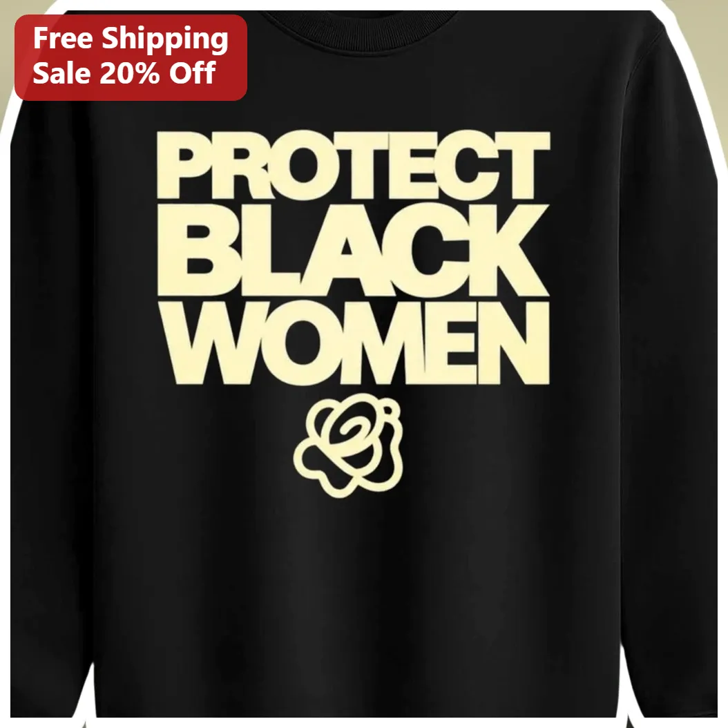 Protect Black Women Sweatshirt Feminist Activist Apparel Social Justice Statement Pullover available at our Miami, Florida warehouse