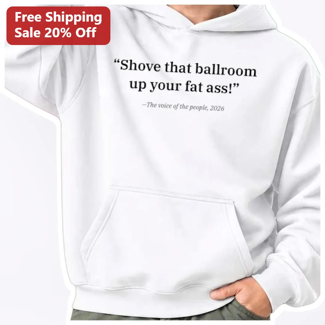 Shove That Ballroom Up Your Fat Ass Hoodie Viral Trump Mississippi Rally Quote Political Satire Swea available at our Miami, Florida warehouse