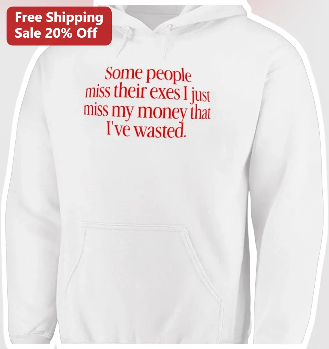 Some People Miss Their Exes I Just Miss My Money Funny Breakup Hoodie Sarcastic Relationship Gift available at our Miami, Florida warehouse