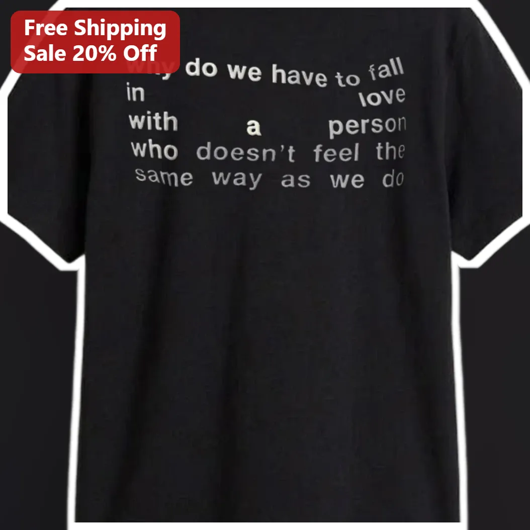 Unrequited Love Quote Tee Why Do We Have To Fall In Love With A Person Who Doesn't Feel The Same Way available at our Miami, Florida warehouse
